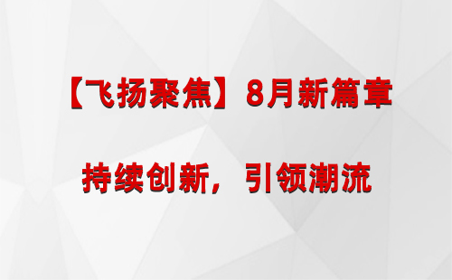 乐都【飞扬聚焦】8月新篇章 —— 持续创新，引领潮流